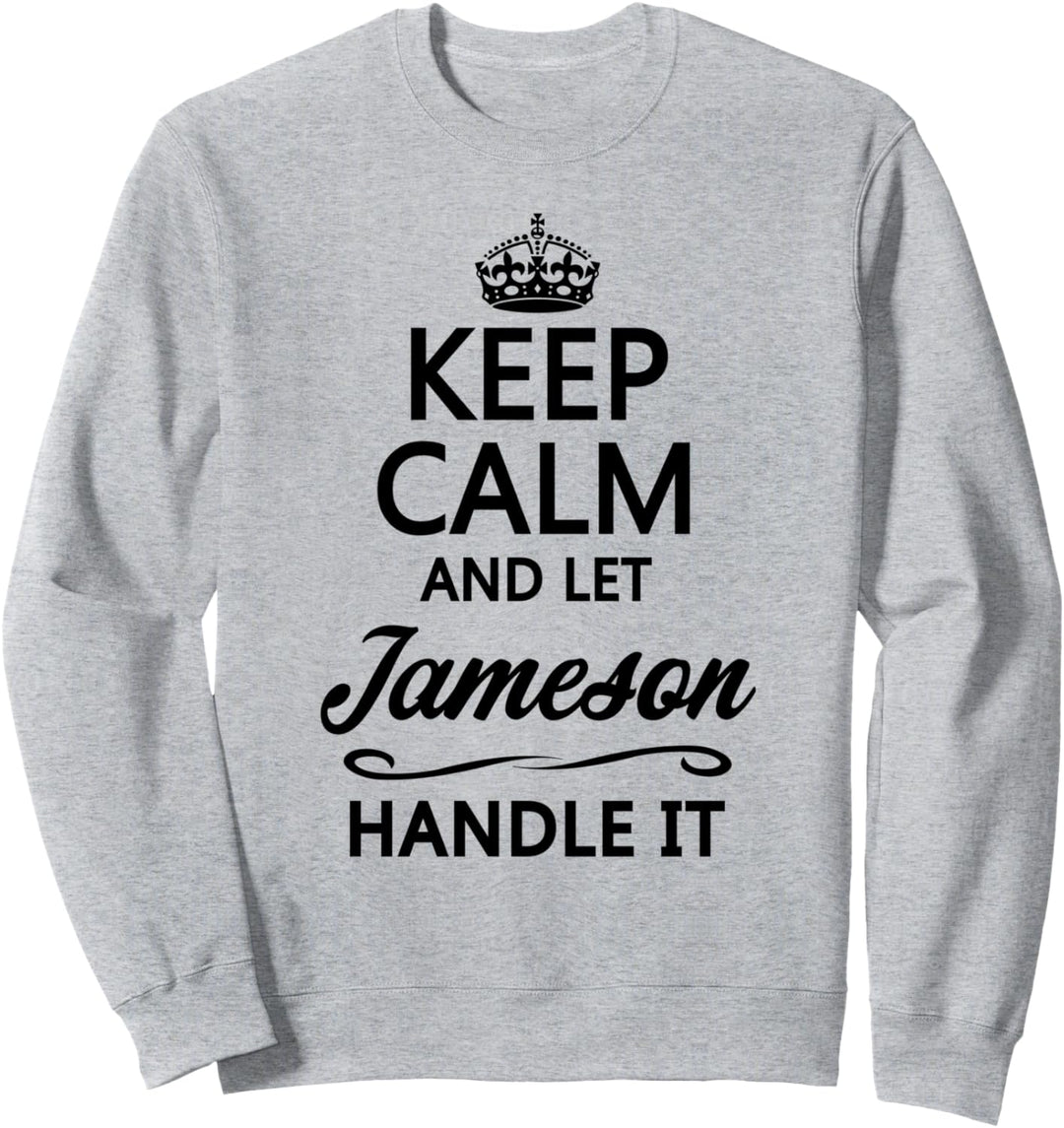 KEEP CALM and let JAMESON Handle It | Funny Name Gift - Sweatshirt