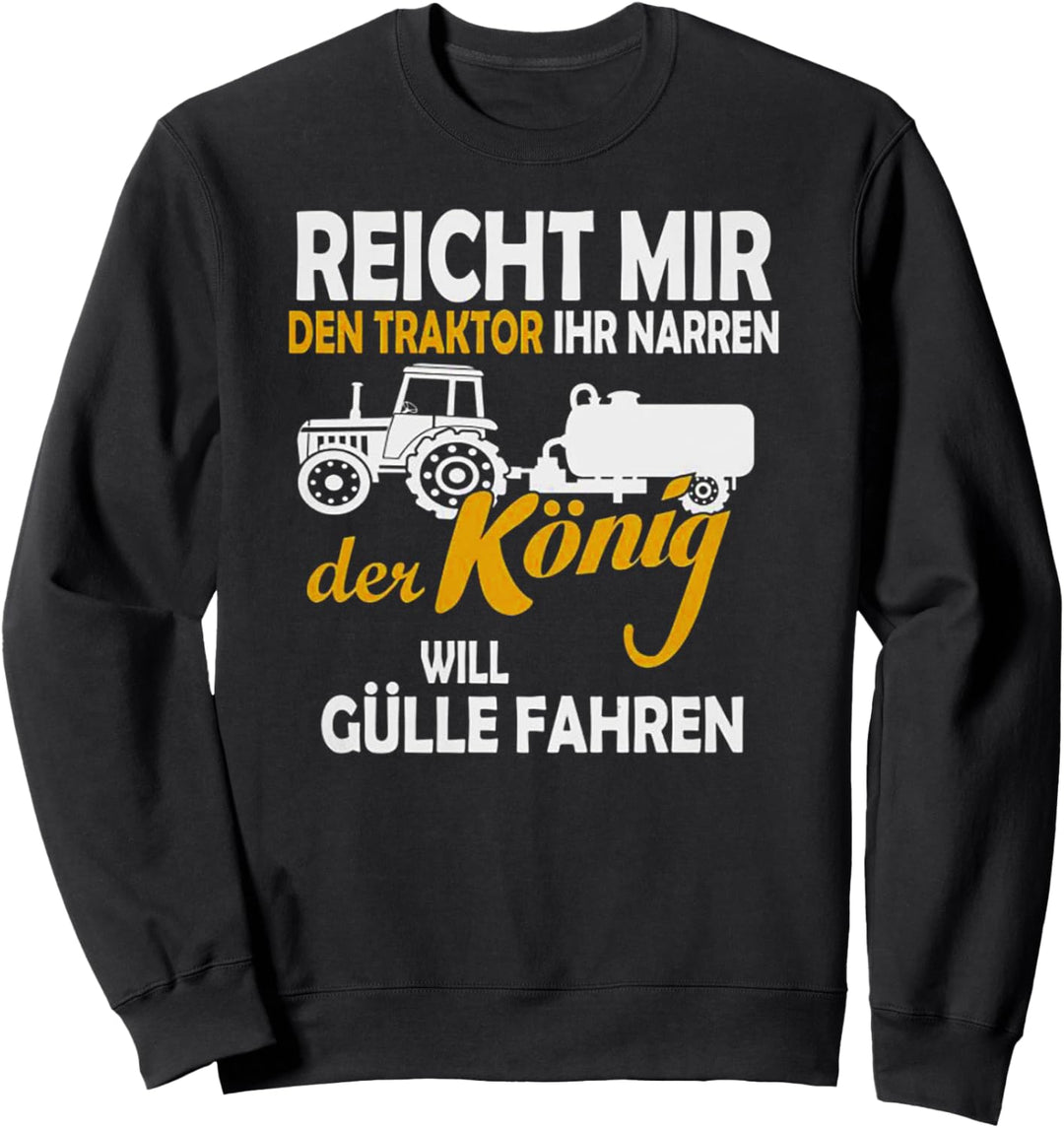 Reicht Mir Den Traktor Ihr Narren Der König Gülle Fahren Sweatshirt