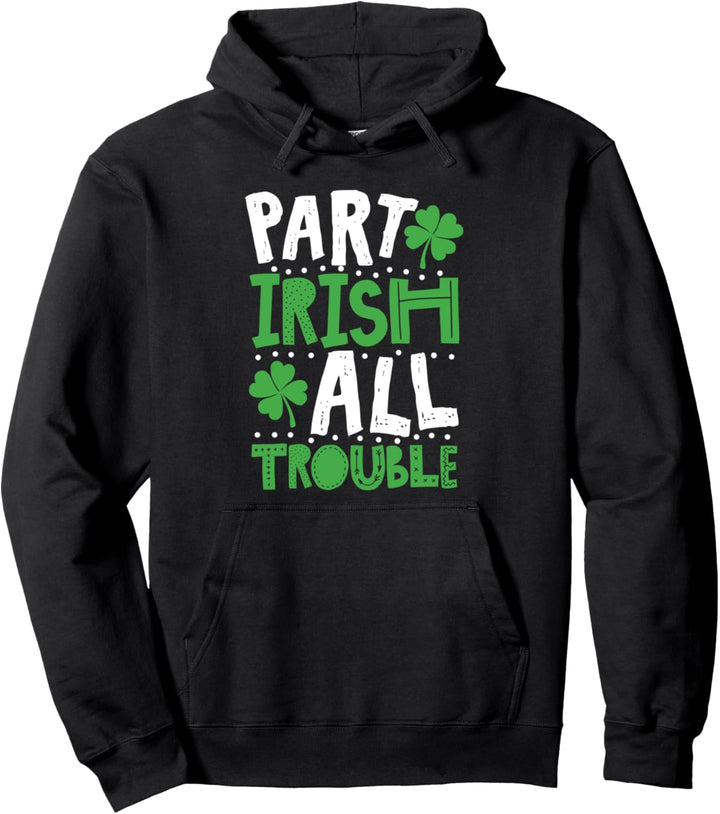 St Patrick's Day Part Irish All Trouble Funny Pullover Hoodie