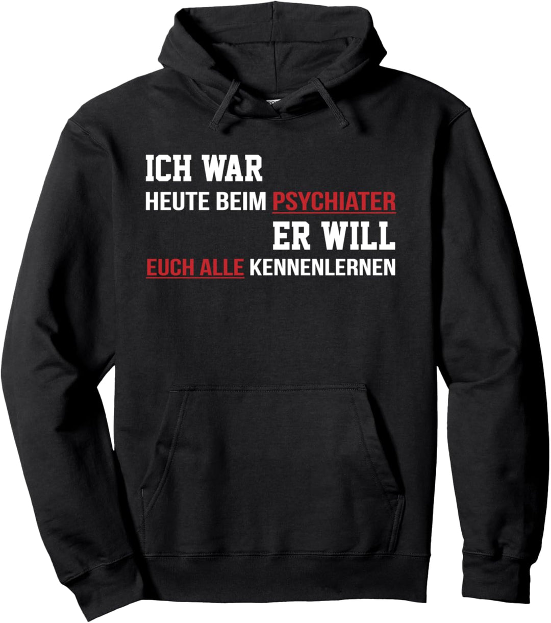 Ich war heute beim Psychiater er will euch alle kennenlernen Pullover Hoodie