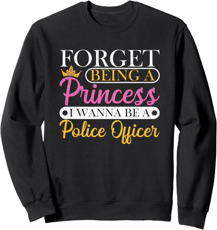 Forget Princess I Want To Be A Police Officer Future Cop Sweatshirt