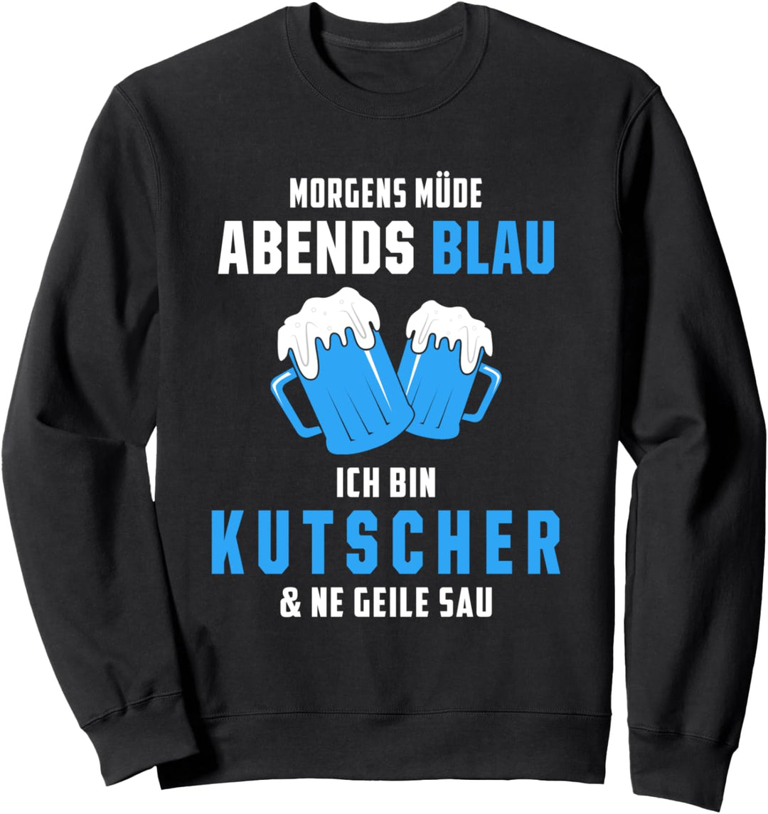 Morgens Müde Abends Blau Ich bin Kutscher Sweatshirt