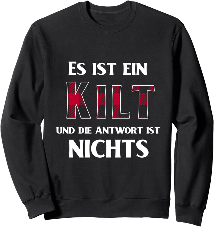 Es Ist Ein Kilt Und Die Antwort Ist Nichts Sweatshirt