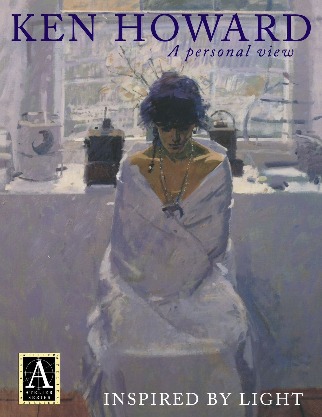 Ken Howard a Personal View: Inspired by Light (Atelier Series), Taschenbuch