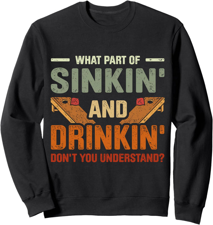 Welchen Teil von Sinkin' And Drinkin' verstehst du nicht? Sweatshirt