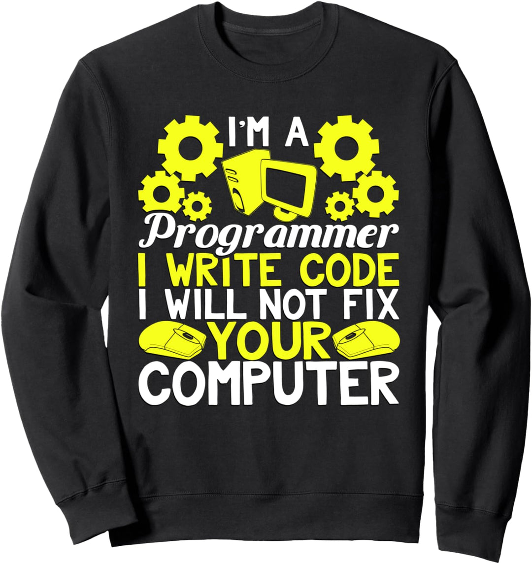 I'm A Programmer I Write Code I Will Not Fix Your Computer Sweatshirt