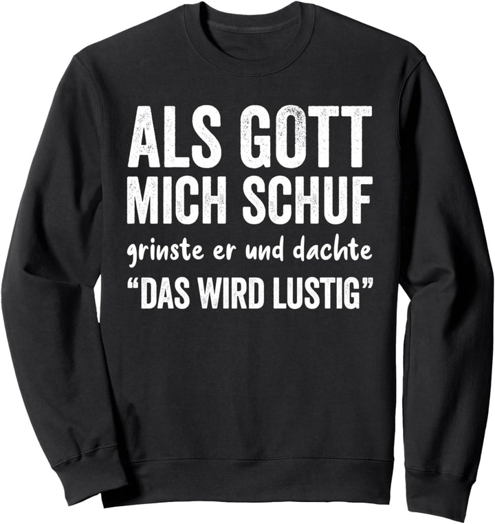 Als Gott mich schuf grinste er, witziges Spruch Sweatshirt