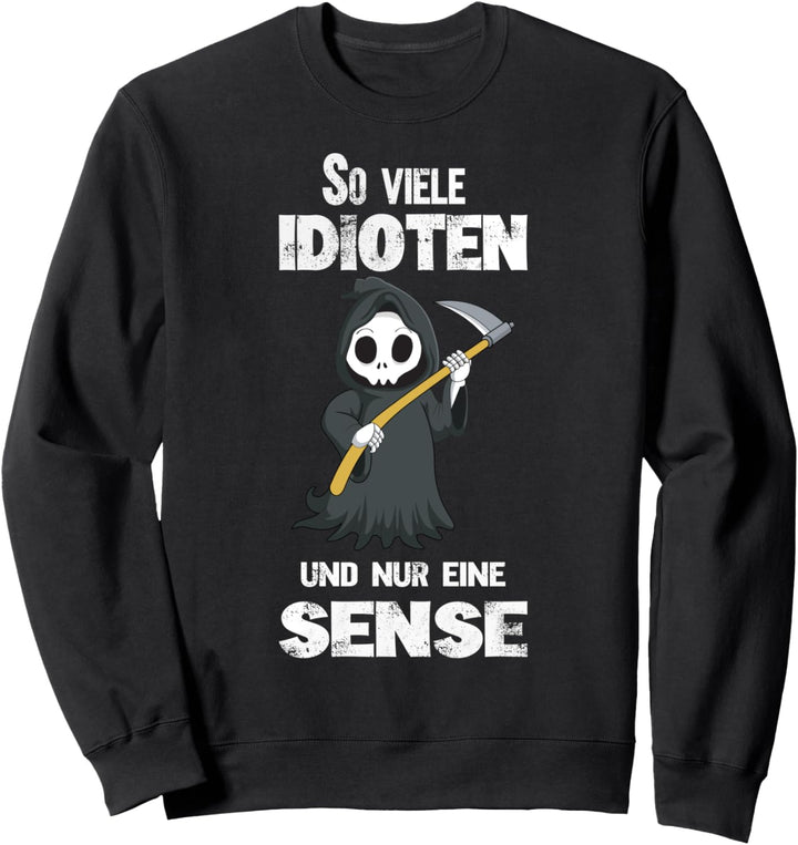So Viele Idioten Und Nur eine Sense Sensenmann, Sarkasmus Sweatshirt