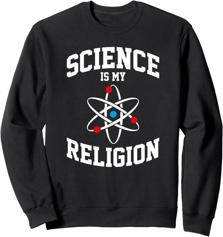 Science is my Religion - Funny Gift Idea Atheist Agnostic Sweatshirt