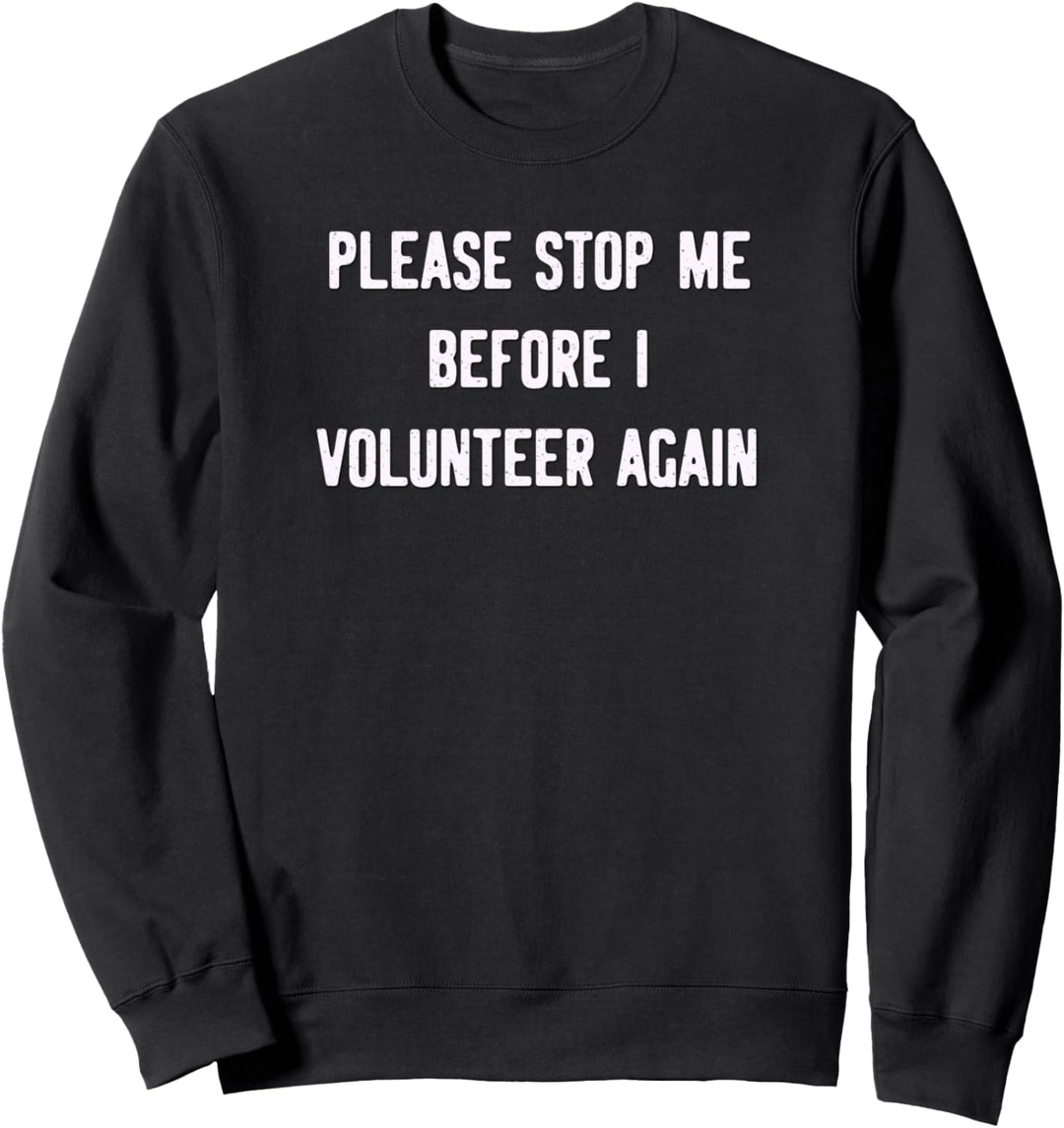 Bitte halte mich auf, bevor ich mich wieder freiwillig melde Sweatshirt