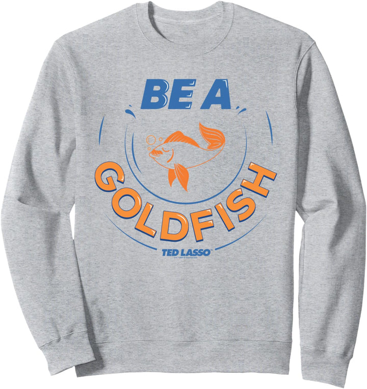 Ted Lasso Be A Goldfish Sweatshirt