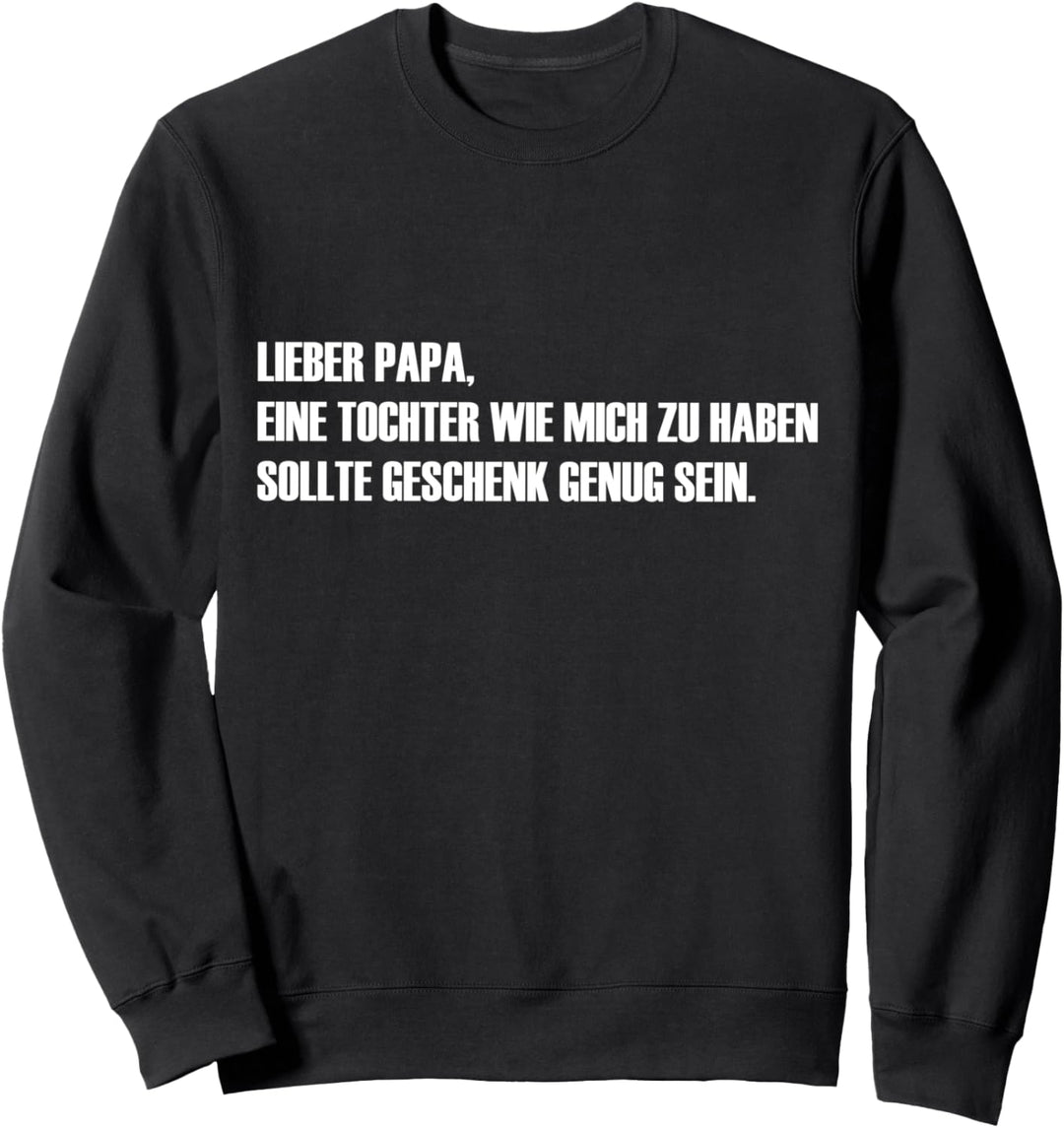 Lieber Papa eine Tochter wie mich zu haben sollte genug sein Sweatshirt