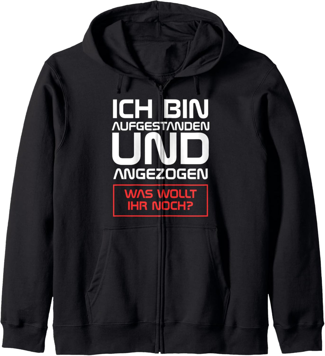 Ich bin aufgestanden und angezogen, was wollt ihr noch Kapuzenjacke