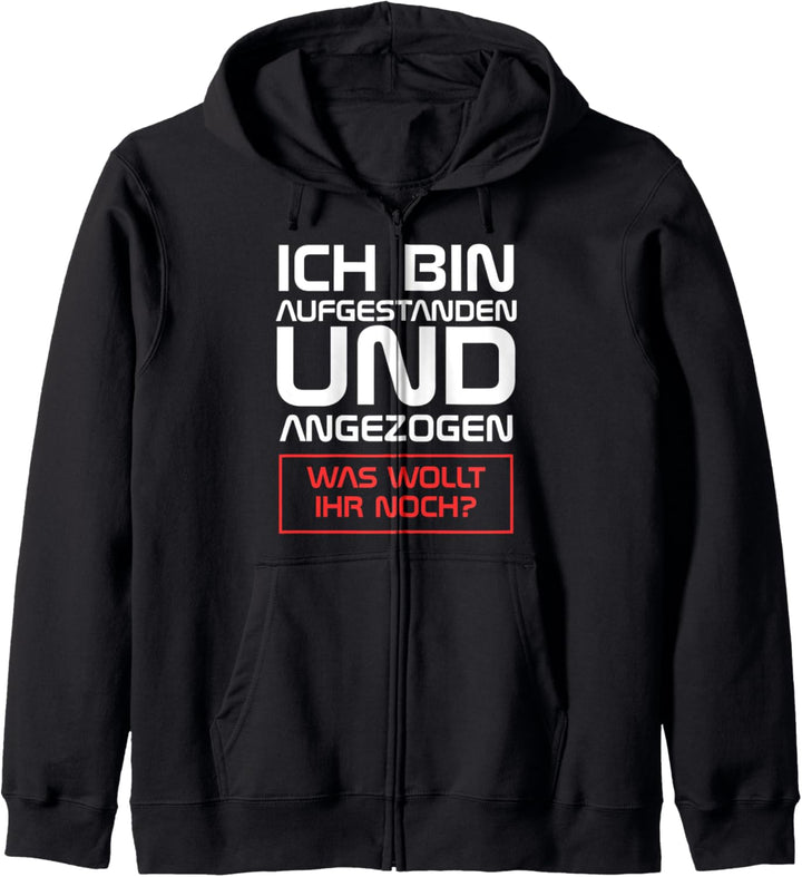 Ich bin aufgestanden und angezogen, was wollt ihr noch Kapuzenjacke