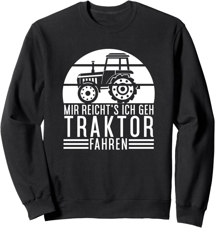 Mir Reichts Ich Gehe Traktor Fahren Trecker Landwirtschafts Sweatshirt