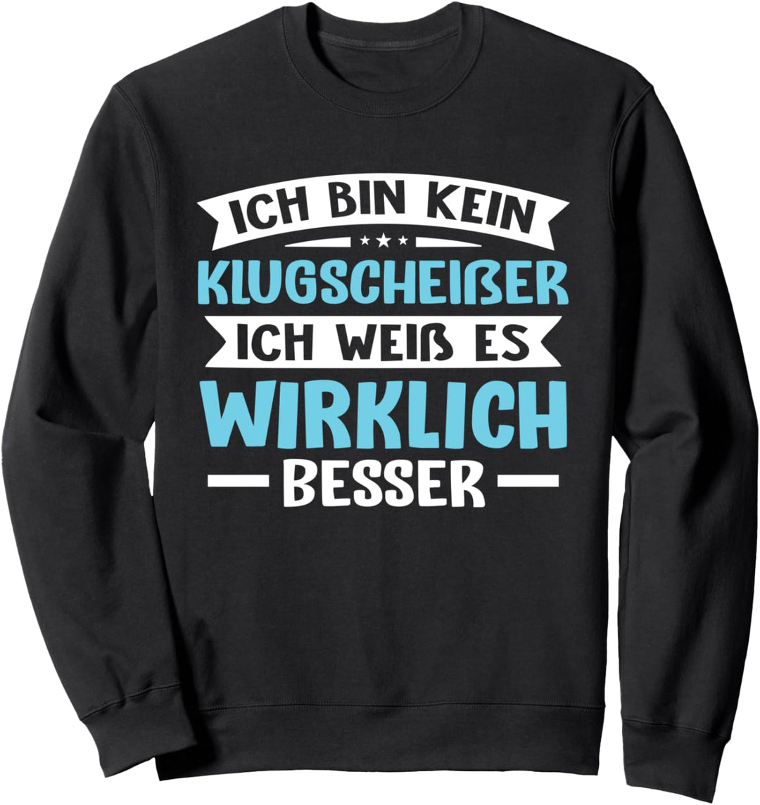 Ich bin kein Klugscheisser ich weiss es wirklich besser Spruch Sweatshirt