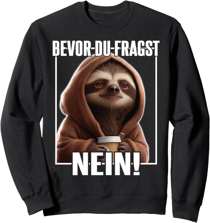 Faultier Spruch Lustig Geschenk I Bevor Du Fragst Nein Sweatshirt