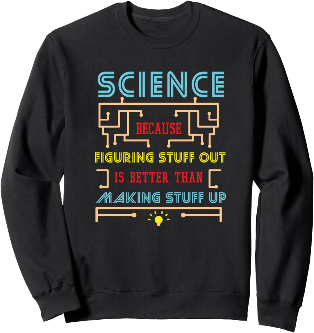 Science Because Figuring Stuff Out Is Better Cool Saying Sweatshirt