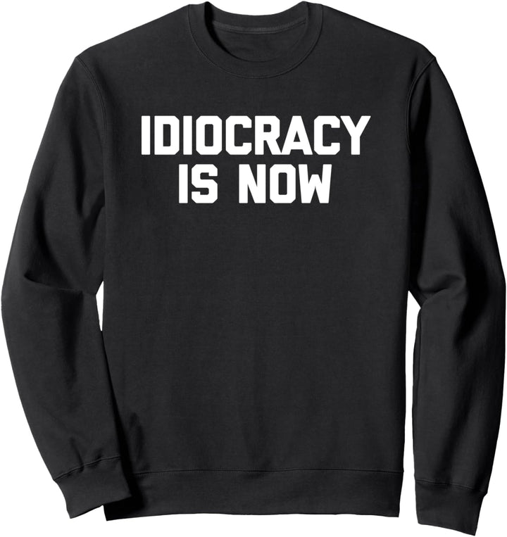 Idiocracy Is Now T-Shirt Lustiger Spruch Sarkastisch Politisch Sweatshirt