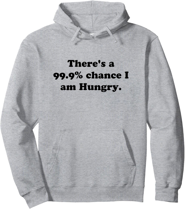 There's a 99.9 Percent Chance I'm Hungry Pullover Hoodie