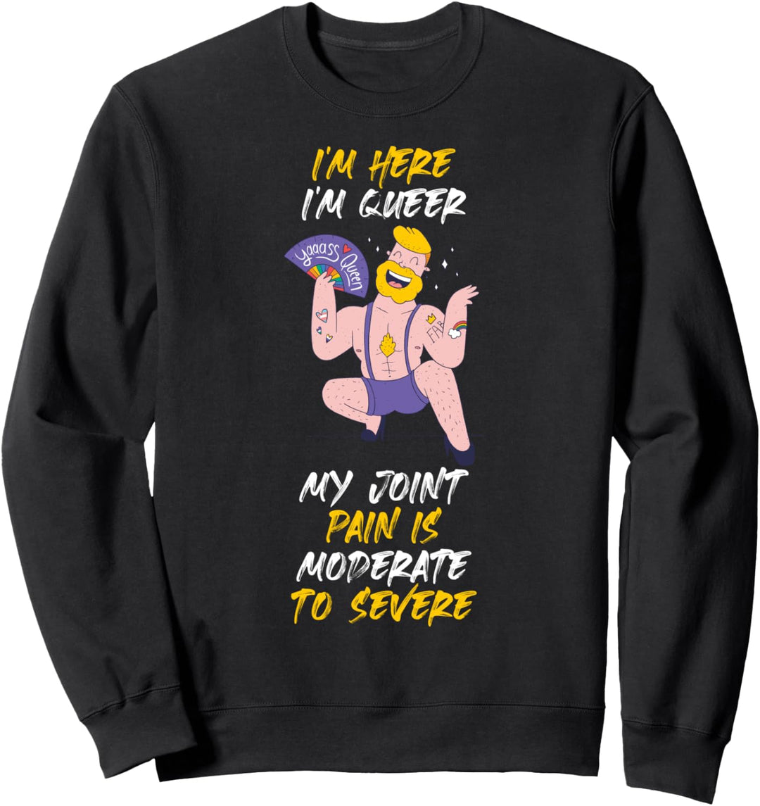 Im Here Im Queer My Joint Pain Is Moderate To Severe Sweatshirt