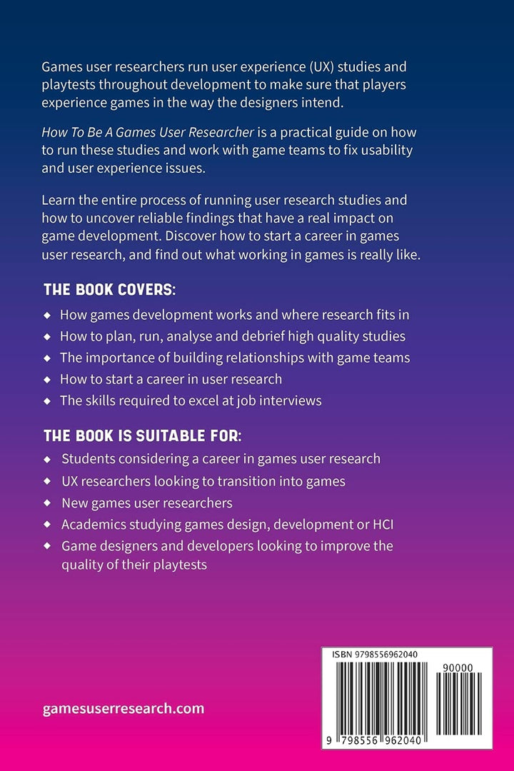 How To Be A Games User Researcher: Run better playtests, reveal usability and UX issues, and make vi