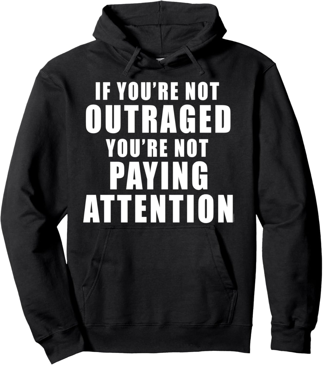 IF YOURE NOT OUTRAGED You're Not Paying Attention Pullover Hoodie