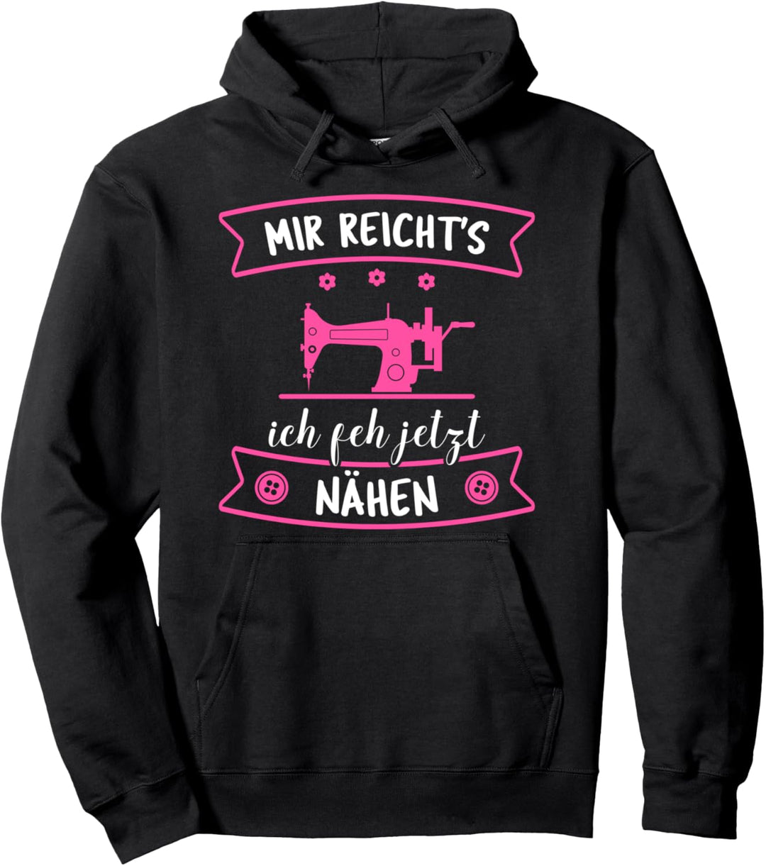 Mir Reichts Ich Geh Jetzt Nähen Lustiger Spruch Näherin Pullover Hoodie