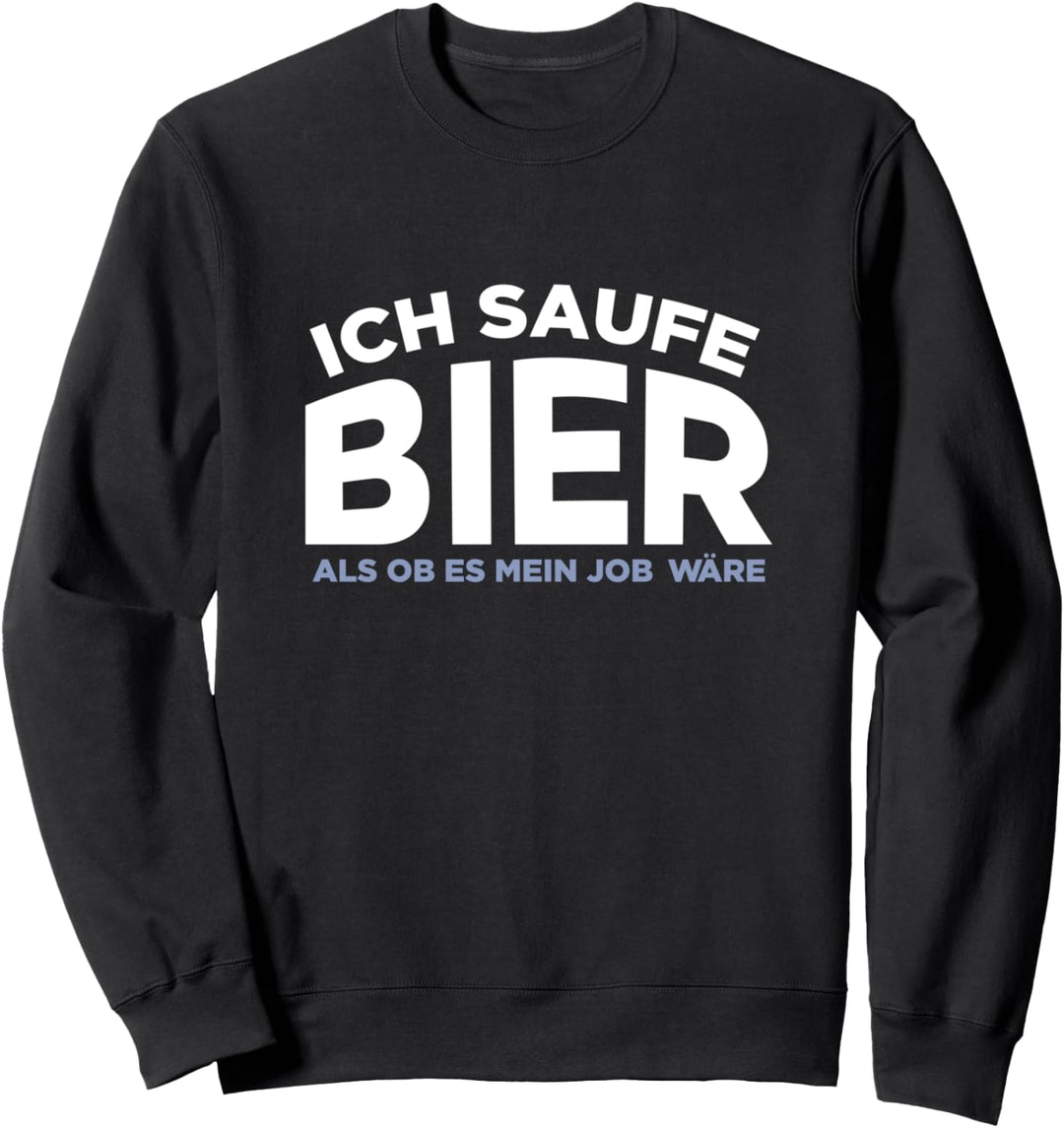Ich saufe Bier als ob es mein Job wäre Sweatshirt