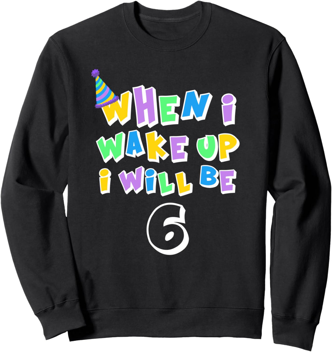 when i wake up i will be 6 Sweatshirt