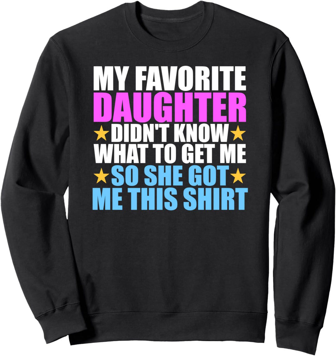 My Favorite Daughter Got Me This Shirt - Funny Dad and Mom Sweatshirt
