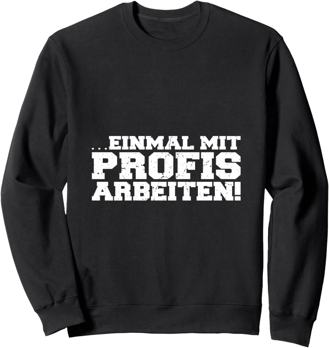 Einmal mit Profis arbeiten Männer Handwerker Büro Chef Sweatshirt