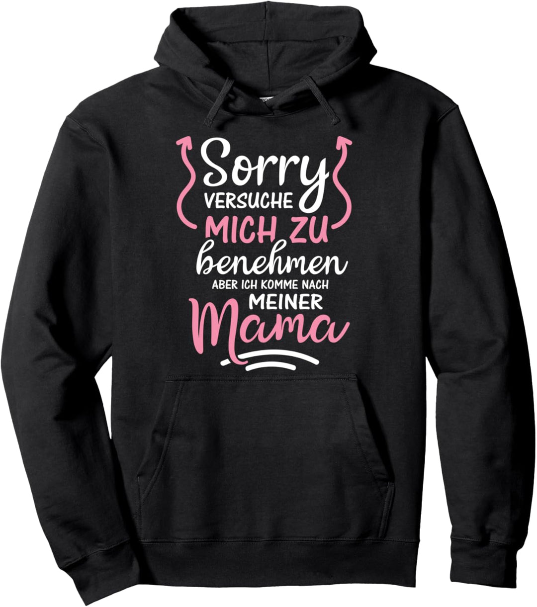 Sorry Ich versuche mich zu benehmen aber ich komme nach Mama Pullover Hoodie