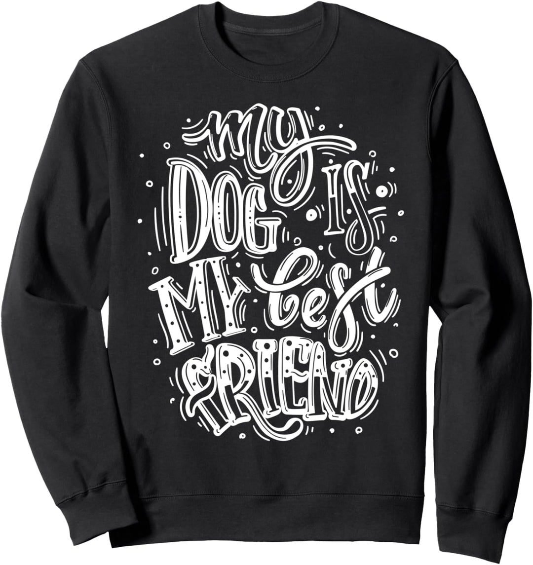 My Dog Is My Best Friend, I Love Dogs, Dogs Graphic Quotes Sweatshirt