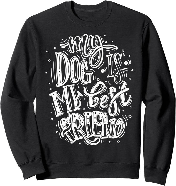 My Dog Is My Best Friend, I Love Dogs, Dogs Graphic Quotes Sweatshirt