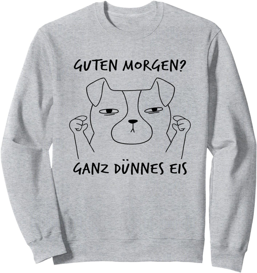 Guten Morgen? Ganz Dünnes Eis Morgenmuffel Witziger Hund Sweatshirt
