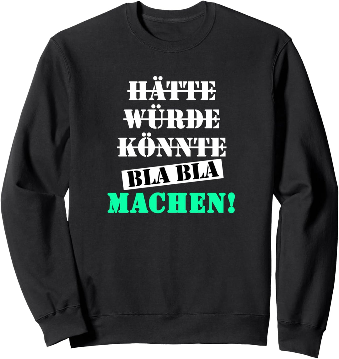 Hätte Könnte Würde Bla Bla Machen! Einfach mal machen Sweatshirt