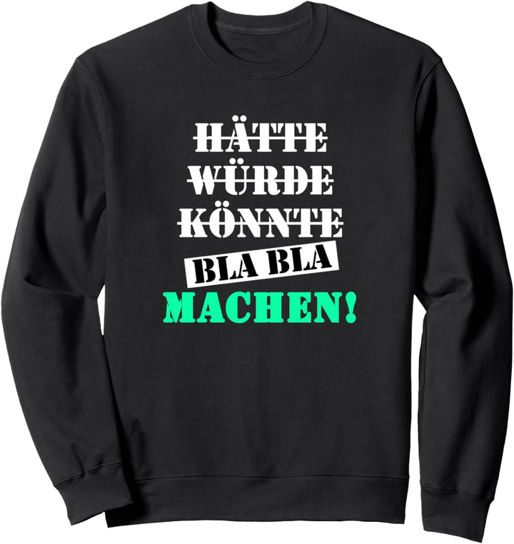 Hätte Könnte Würde Bla Bla Machen! Einfach mal machen Sweatshirt