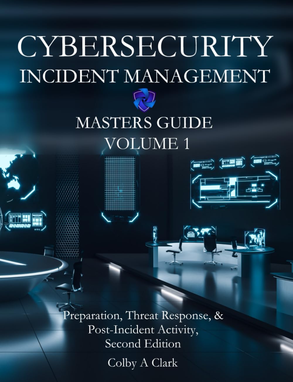 CYBERSECURITY INCIDENT MANAGEMENT MASTERS GUIDE - Volume 1: Preparation, Threat Response, & Post-Inc