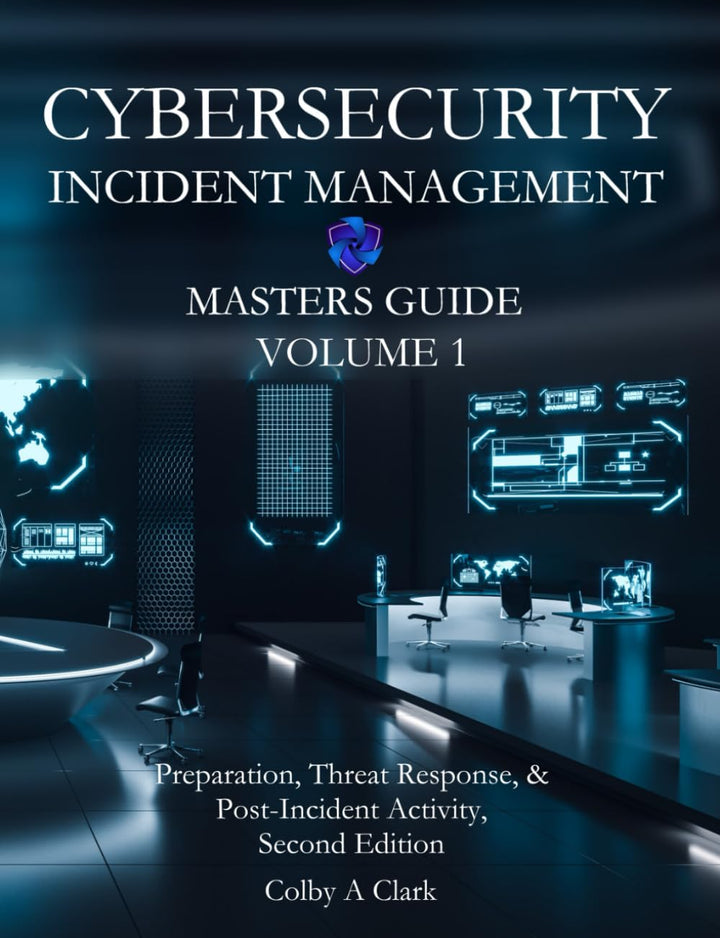 CYBERSECURITY INCIDENT MANAGEMENT MASTERS GUIDE - Volume 1: Preparation, Threat Response, & Post-Inc