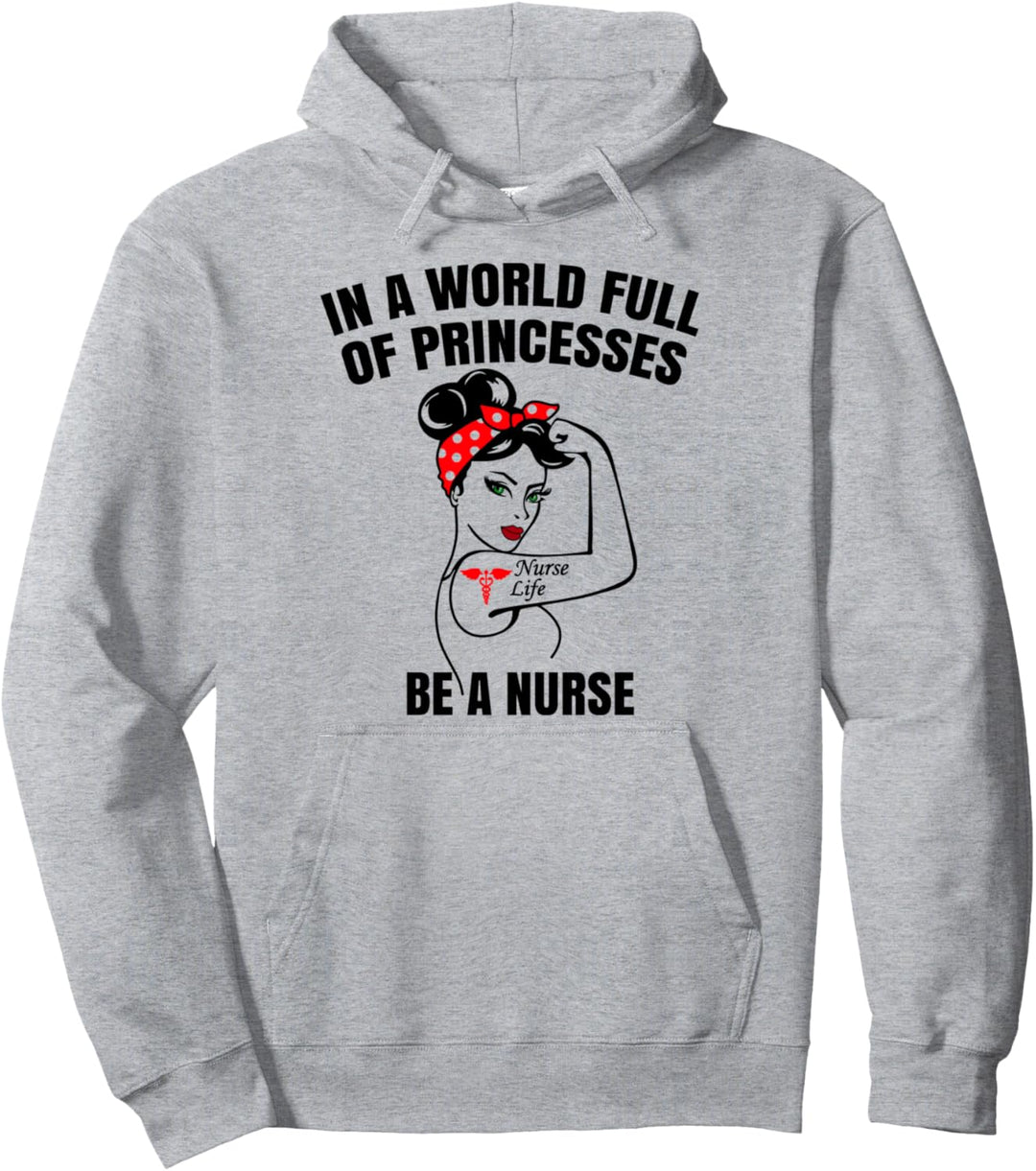 In A World Full Of Princesses Be A Nurse Pullover Hoodie