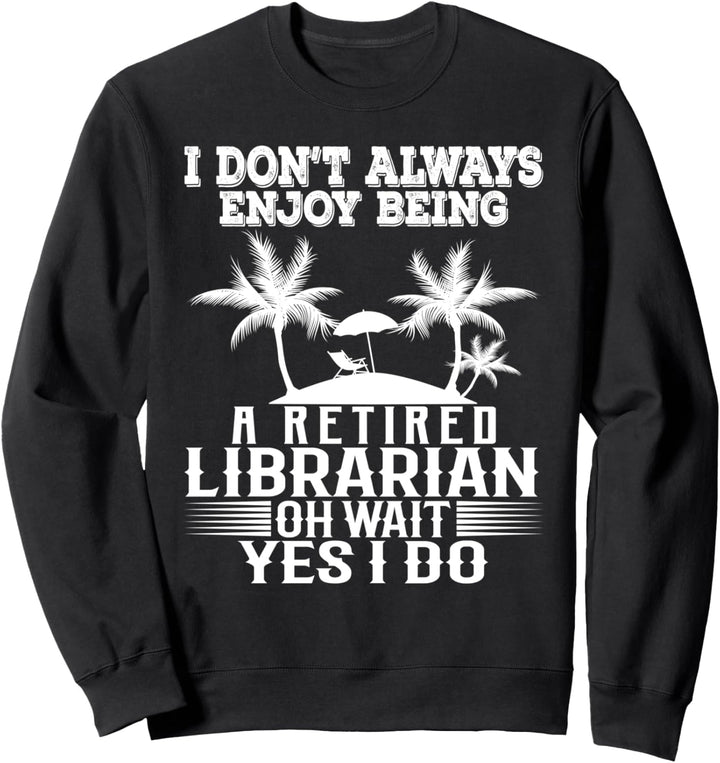 Ich geniesse es nicht immer, ein pensionierter Bibliothekar zu sein Warte Ja ich tue Sweatshirt
