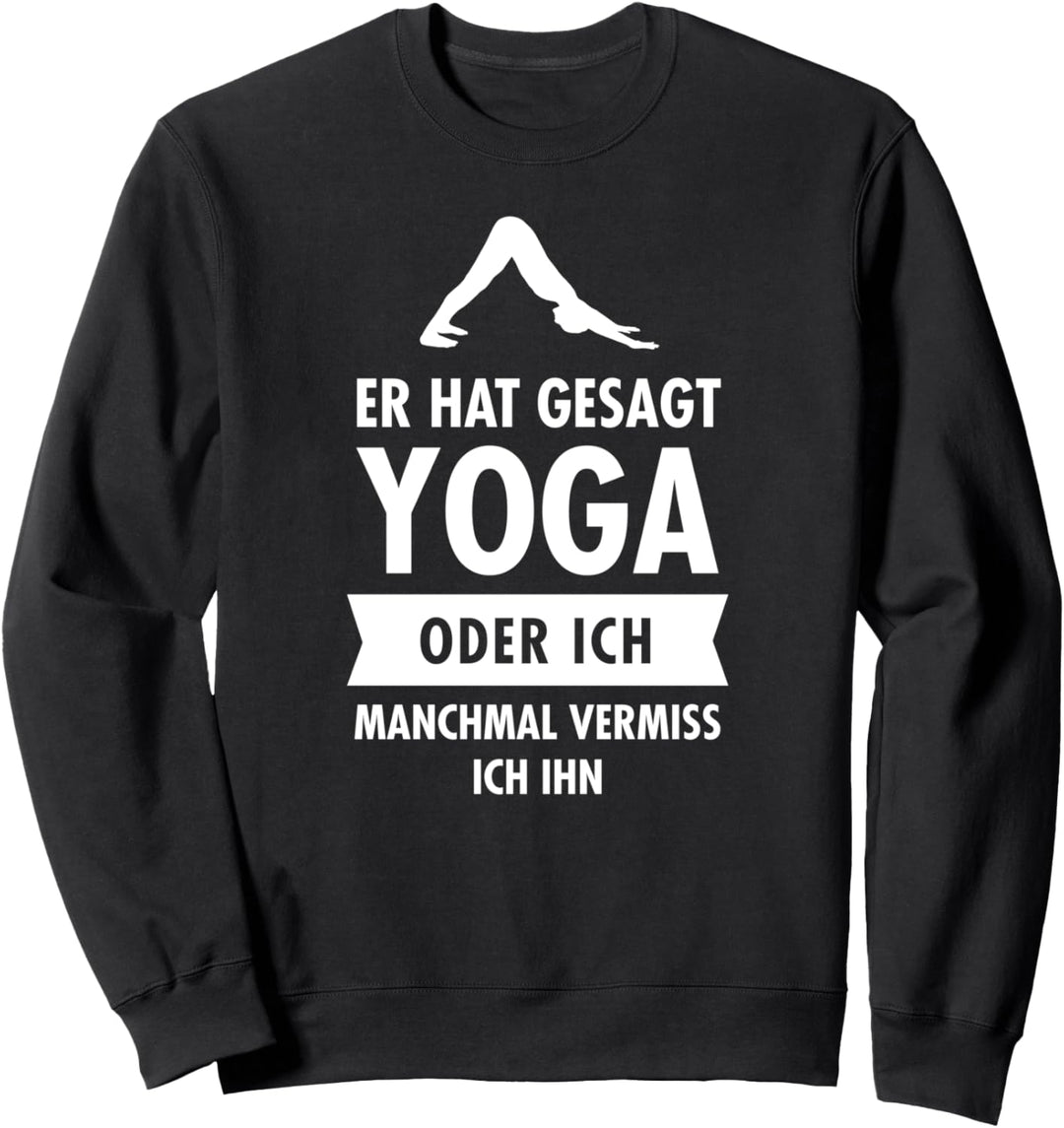 Er Hat Gesagt Yoga Oder Ich - Manchmal Vermiss Ich Ihn Sweatshirt