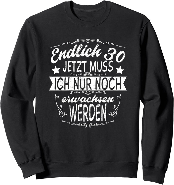 endlich 30 jetzt muss ich nur noch erwachsen werden Outfit Sweatshirt