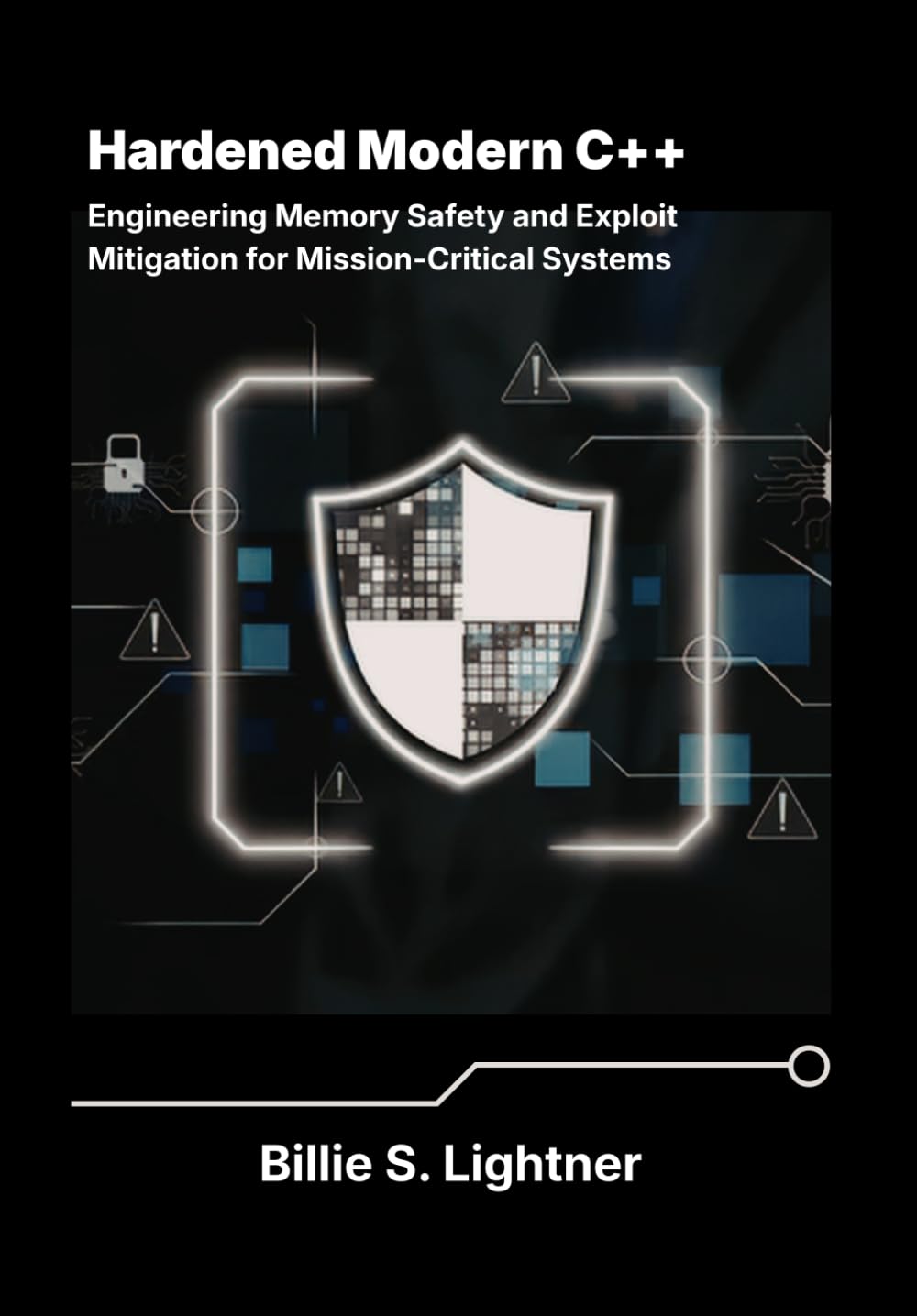 Hardened Modern C++: Engineering Memory Safety and Exploit Mitigation for Mission-Critical Systems.