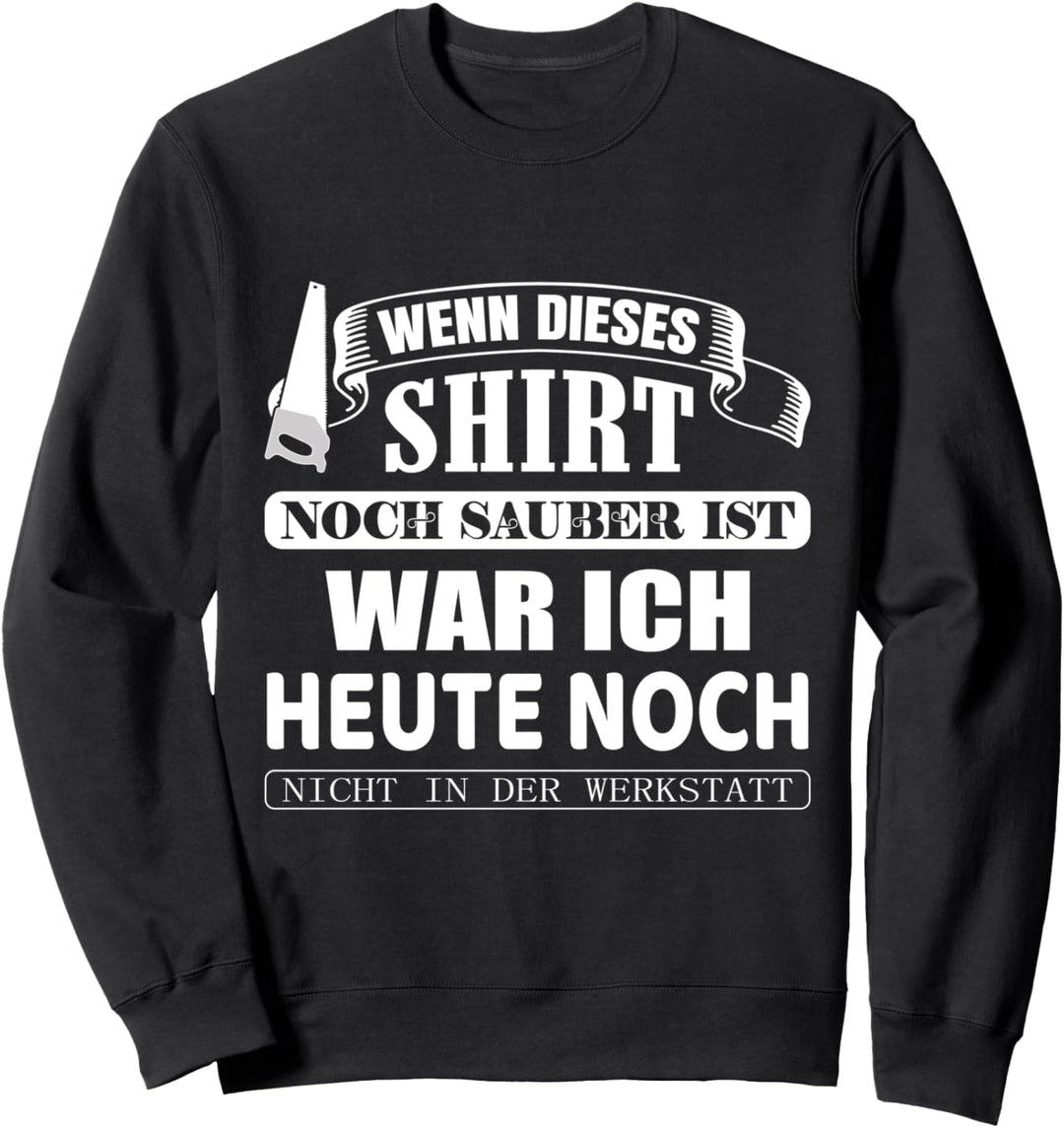 Tischler Wenn dieses Outfit noch sauber ist Schreiner Sweatshirt