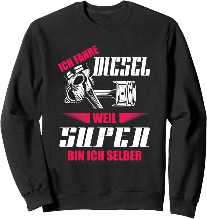 Ich Fahre Diesel Weil Super Bin Ich Selber Tuning Geschenk Sweatshirt