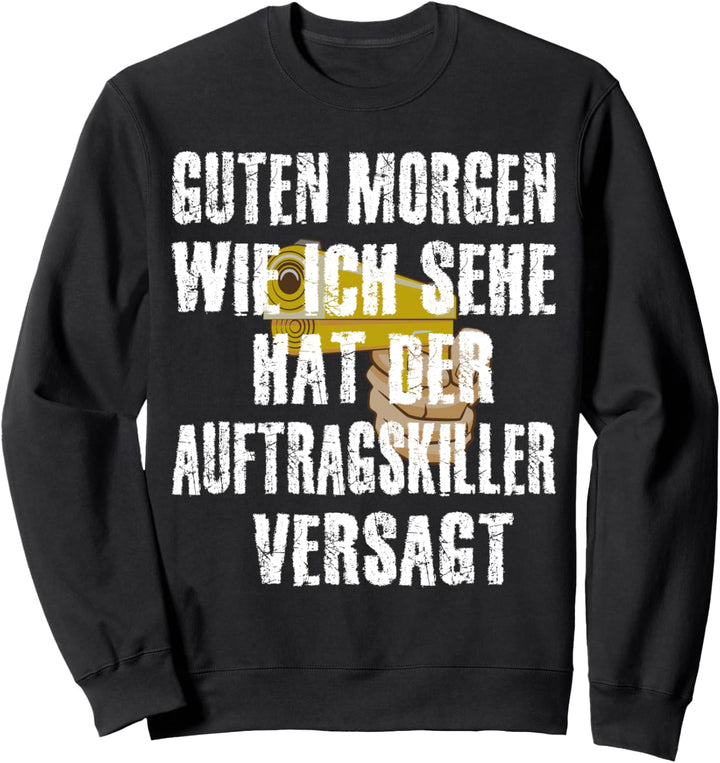 Guten Morgen ich sehe der Auftragskiller hat versagt, Spruch Sweatshirt