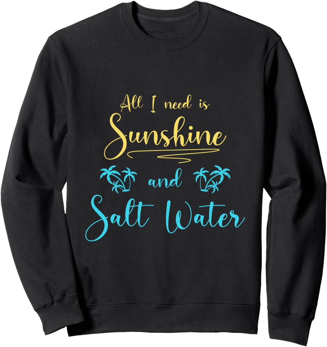 Alles Was Ich Brauche Ist Sonnenschein Und Salziges Wasser Sweatshirt