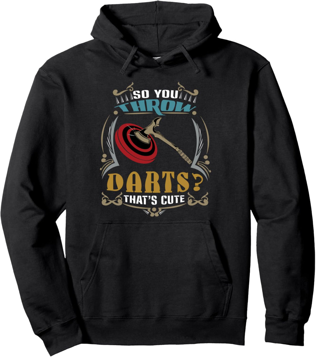 So You Throw Darts Huh? That's Cute Axe throw Pullover Hoodie